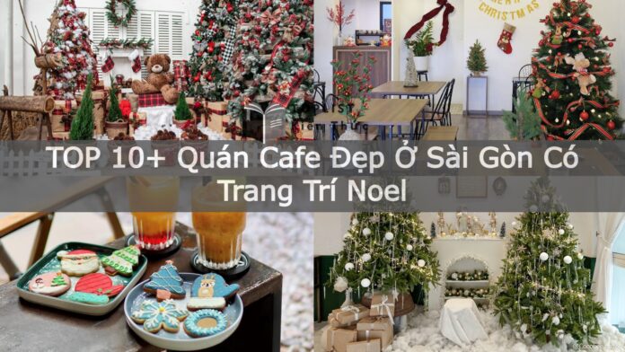 TOP 10+ Quán Cafe Đẹp Ở Sài Gòn Có Trang Trí Noel