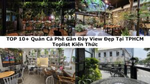 TOP 10+ Quán Cà Phê Gần Đây View Đẹp, Chill Chill Tại Sài Gòn
