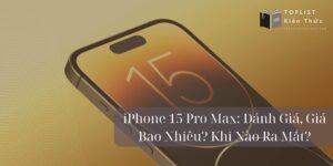 iPhone 15 Pro Max: Đánh Giá, Giá Bao Nhiêu? Khi Nào Ra Mắt?